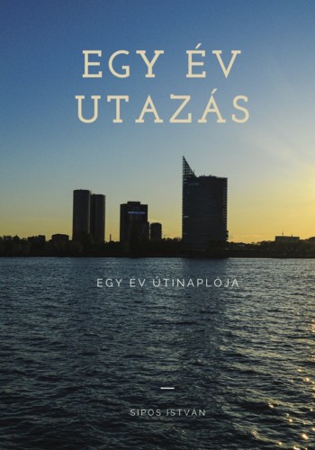 SIPOS ISTVÁN - Egy év utazás - Egy év útinaplója [eKönyv: epub, mobi]