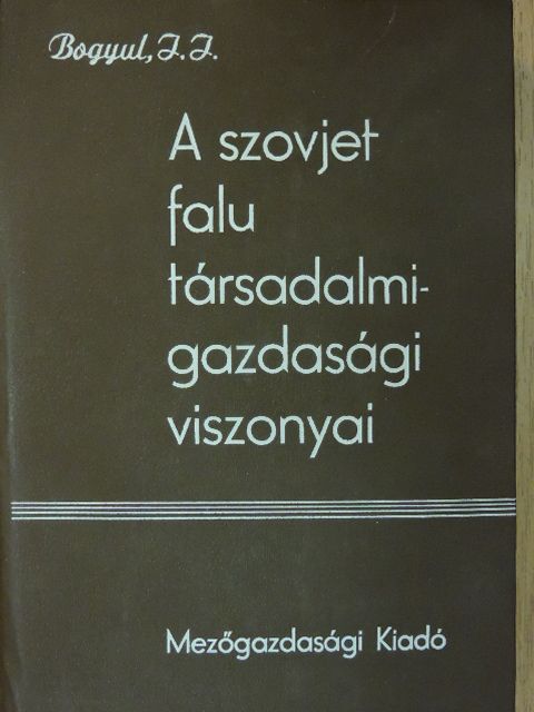 Ivan Ivanovics Bogyul - A szovjet falu társadalmi-gazdasági viszonyai [antikvár]