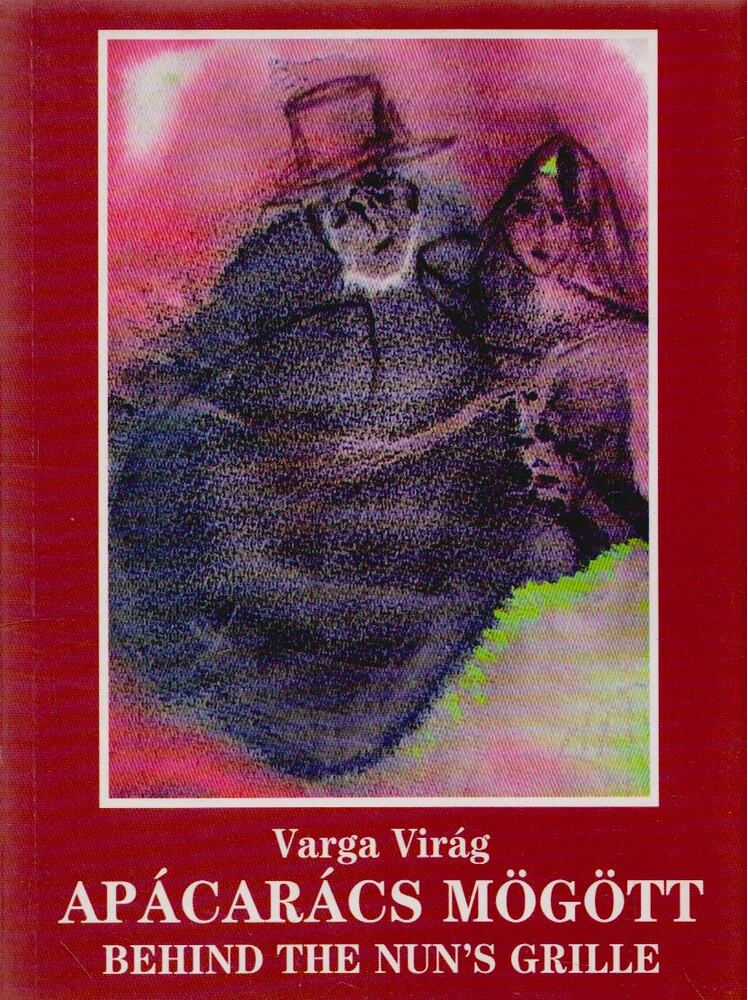 VARGA VIRÁG - Apácarács mögött / Behind the Nun's Grille [antikvár]