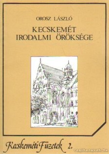 Orosz László - Kecskemét irodalmi öröksége [antikvár]