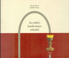 Marton József, Jakabffy Tamás - Az erdélyi katolicizmus századai [antikvár]