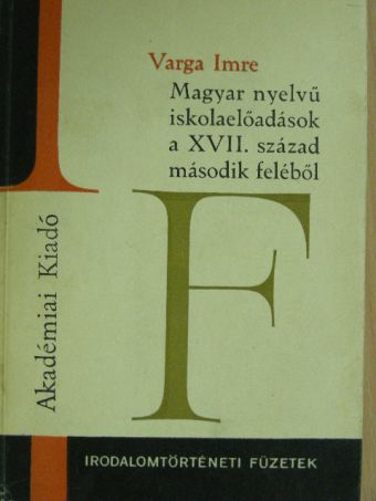 I. Eszéki István - Magyar nyelvű iskolaelőadások a XVII. század második feléből [antikvár]