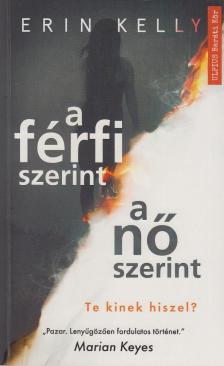 Erin Kelly - A férfi szerint a nő szerint - Te kinek hiszel? [antikvár]