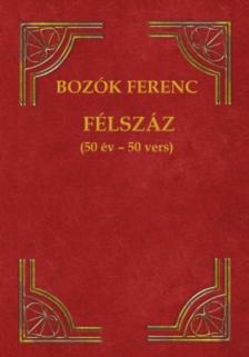 Bozók Ferenc - Félszáz - (50 év - 50 vers) [antikvár]
