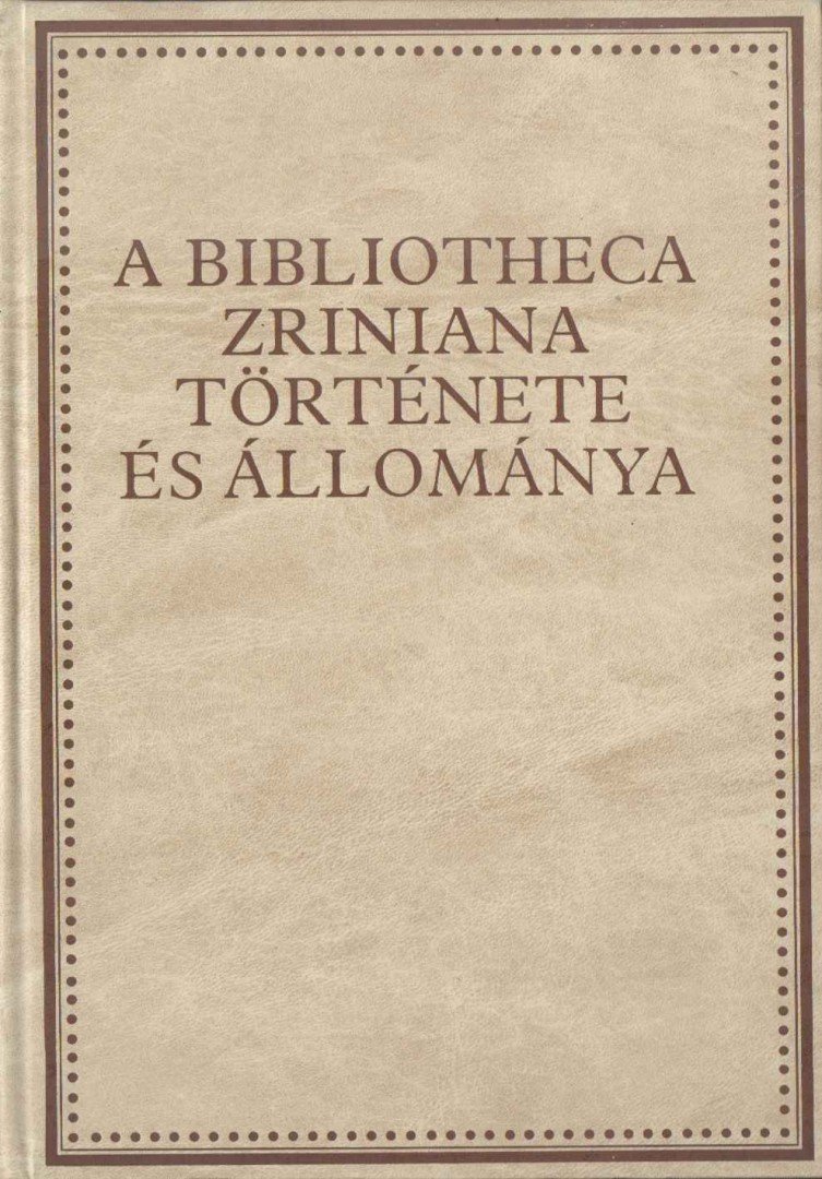 Hausner Gábor, Klaniczay Tibor, Kovács Sándor Iván, Monok István, Orlovszky Géza - A Bibliotheca Zriniana története és állománya [antikvár]