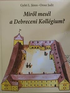 Győri L. János - Miről mesél a Debreceni Kollégium? [antikvár]