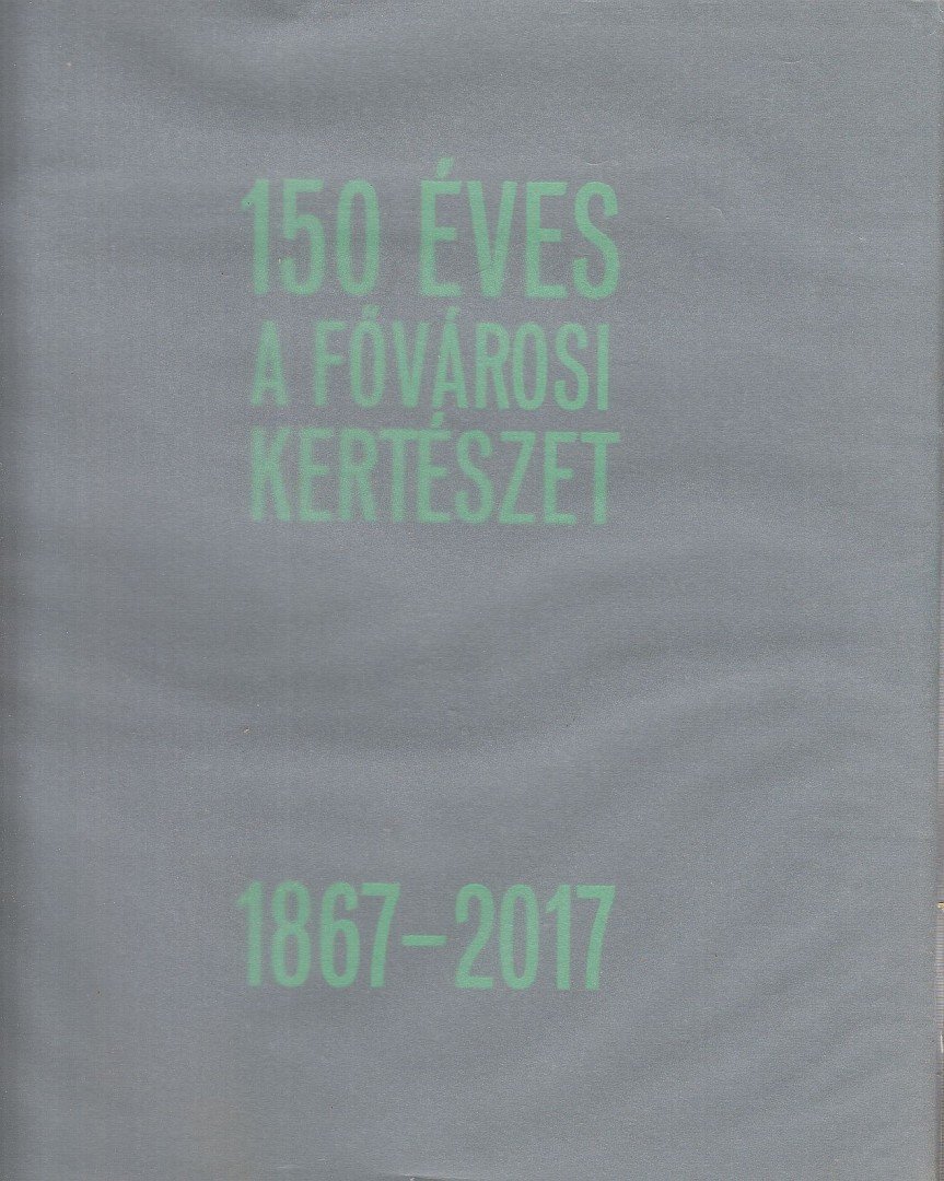 Dékány Szilveszter - 150 éves a Fővárosi Kertészet 1867-2017 [antikvár]