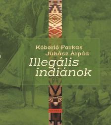 Juhász Árpád - Illegális indiánok