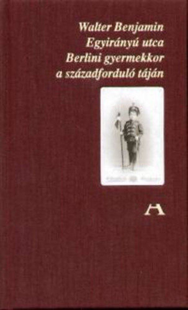 Walter Benjamin - Egyirányú utca - Berlini gyermekkor a századforduló táján [antikvár]