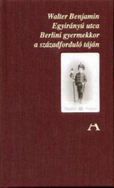 Walter Benjamin - Egyirányú utca - Berlini gyermekkor a századforduló táján [antikvár]