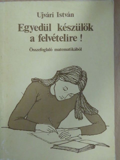 Ujvári István - Egyedül készülök a felvételire! [antikvár]