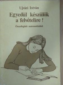 Ujvári István - Egyedül készülök a felvételire! [antikvár]
