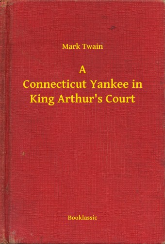 Mark Twain - A Connecticut Yankee in King Arthurs Court [eKönyv: epub, mobi]