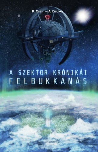 K. Grein A. Decker, - A Szektor krónikái I. - Felbukkanás [eKönyv: epub, mobi]