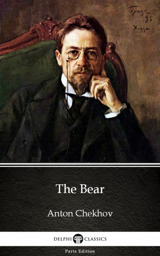 Delphi Classics Anton Chekhov, - The Bear by Anton Chekhov (Illustrated) [eKönyv: epub, mobi]