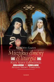 Kerényi Lajos - Misztikus élmény és liturgia  Nagy Szent Gertrúdnál és Avilai Szent Teréznél