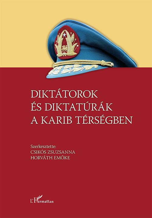 Csikós Zsuzsanna-Horváth Emőke (szerk.) - Diktátorok és diktatúrák a Karib térségben