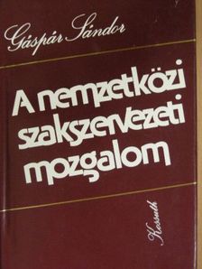 Gáspár Sándor - A nemzetközi szakszervezeti mozgalom [antikvár]
