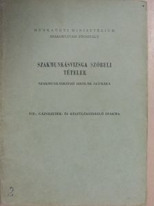 Szakmunkásvizsga szóbeli tételek szakmunkásképző iskolák számára - Víz-, gázvezeték- és készülékszerelő szakma [antikvár]