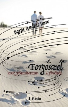 András Imre Barta - Igaz történetek a jövőből - Forgószél [eKönyv: epub, mobi]