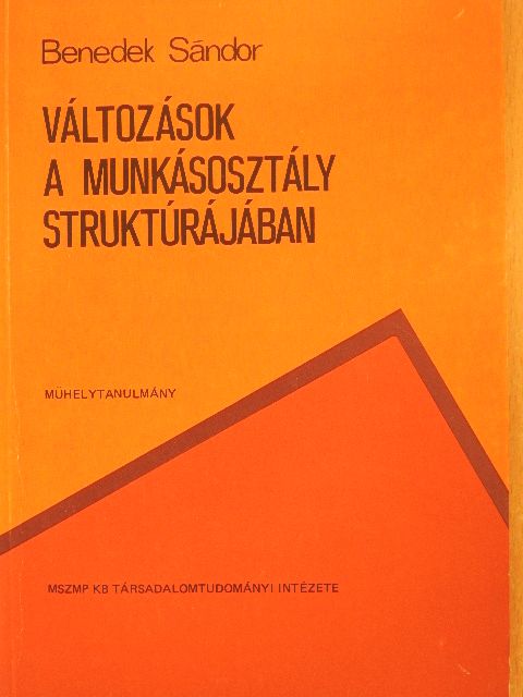 Benedek Sándor - Változások a munkásosztály struktúrájában [antikvár]