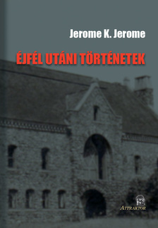 Jerome K Jerome - ÉJFÉL UTÁNI TÖRTÉNETEK