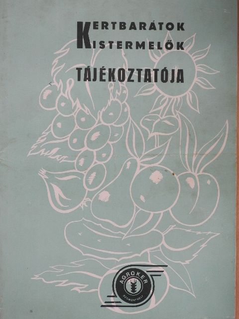 Kertbarátok, kistermelők tájékoztatója [antikvár]