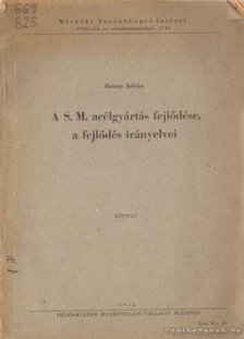 Balsay István - A S. M. acélgyártás fejlődése, a fejlődés irányelvei [antikvár]