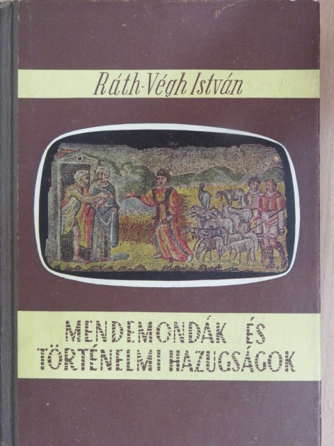 Ráth-Végh István - Mendemondák és történelmi hazugságok [antikvár]