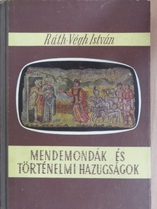 Ráth-Végh István - Mendemondák és történelmi hazugságok [antikvár]