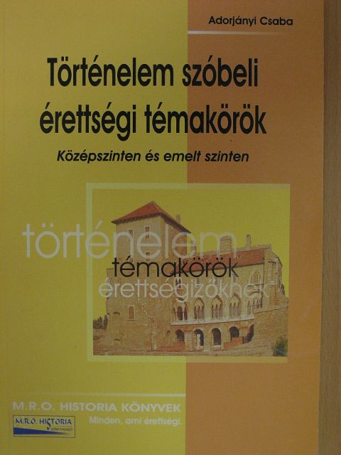 Adorjányi Csaba - Történelem szóbeli érettségi témakörök [antikvár]