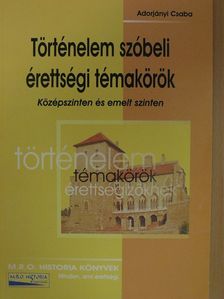 Adorjányi Csaba - Történelem szóbeli érettségi témakörök [antikvár]