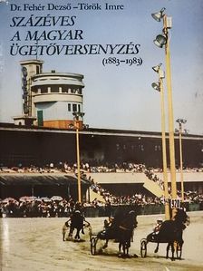 Dr. Fehér Dezső - Százéves a magyar ügetőversenyzés [antikvár]