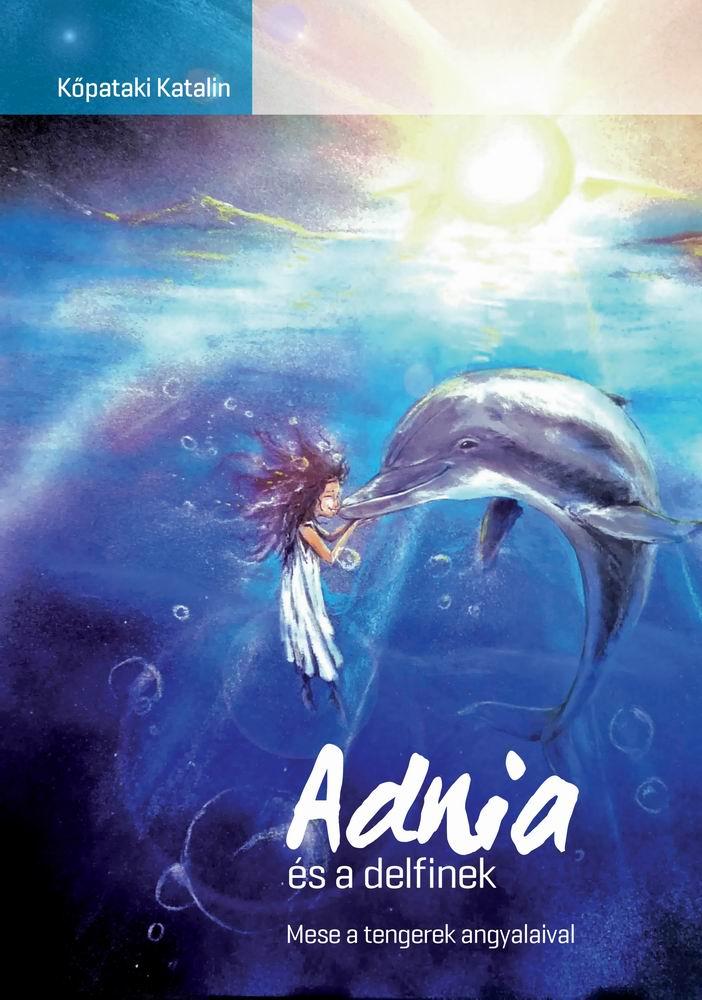 Kőpataki Katalin - Adnia és a delfinek, mese a tengerek angyalaival [szépséghibás]