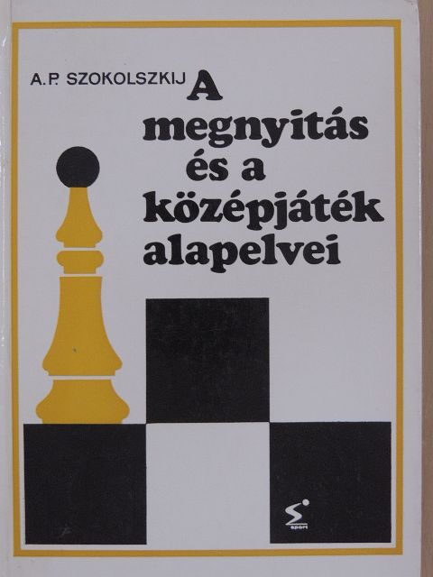 A. P. Szokolszkij - A megnyitás és a középjáték alapelvei [antikvár]