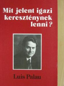 Luis Palau - Mit jelent igazi kereszténynek lenni? [antikvár]