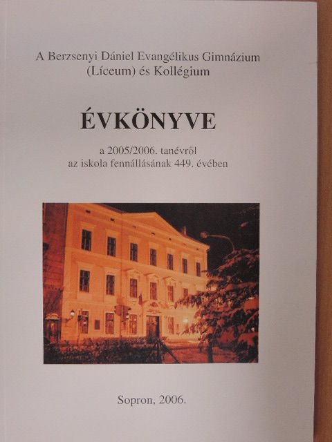 A Berzsenyi Dániel Evangélikus Gimnázium (Líceum) és Kollégium Évkönyve a 2005/2006. tanévről az iskola fennállásának 449. évében [antikvár]