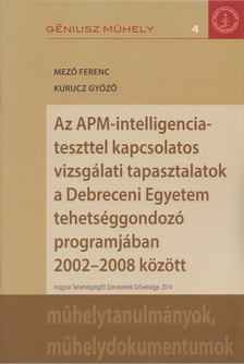 Mező Ferenc, Kurucz Győző - Az APM-intelligenciateszttel kapcsolatos vizsgálati tapasztalatok a Debreceni Egyetem tehetséggondozó programjában 2002-2008 között [antikvár]