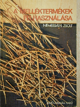 Nemessályi Zsolt - A melléktermékek felhasználása [antikvár]