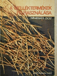 Nemessályi Zsolt - A melléktermékek felhasználása [antikvár]