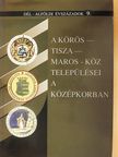 Béres Mária - A Körös-Tisza-Maros-köz települései a középkorban (dedikált példány) [antikvár]