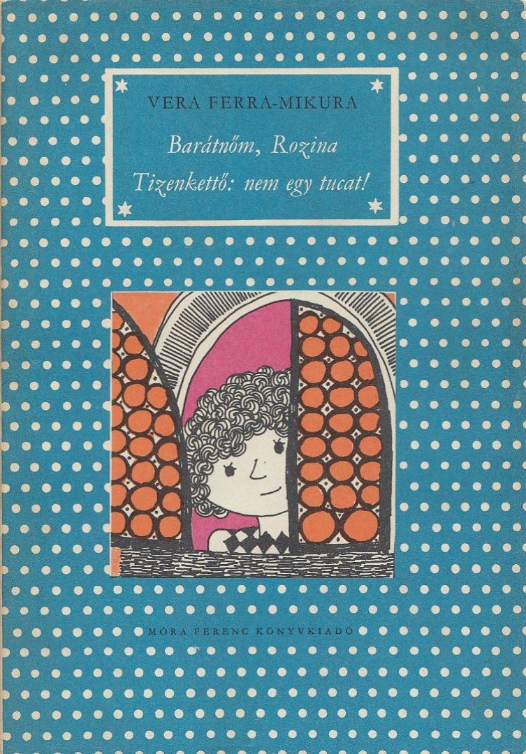 Vera Ferra-Mikura - Barátnőm, Rozina / Tizenkettő: nem egy tucat [antikvár]