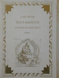 Tóth Béla - A mi urunk Jézus Krisztus gyermekségéről írott könyv [antikvár]