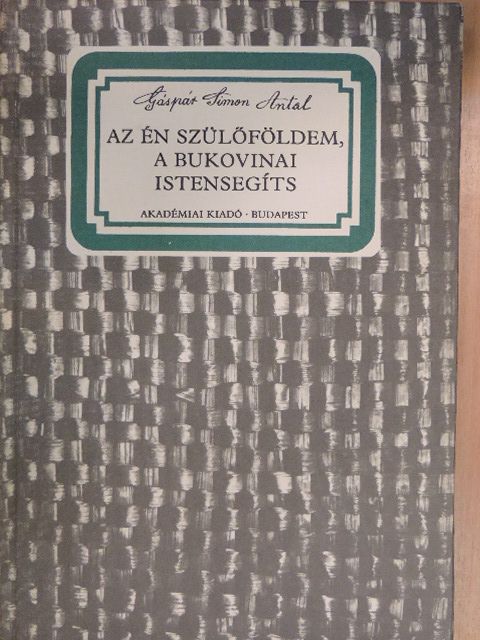 Gáspár Simon Antal - Az én szülőföldem, a bukovinai Istensegíts [antikvár]