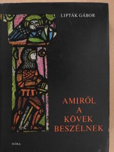 Lipták Gábor - Amiről a kövek beszélnek [antikvár]