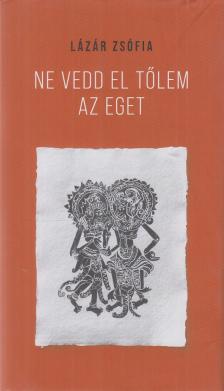 LÁZÁR ZSÓFIA - Ne vedd el tőlem az eget [antikvár]