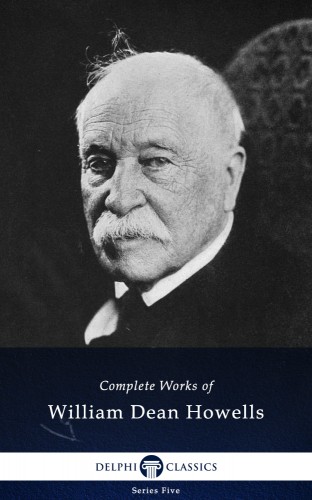 Howells, William Dean - Delphi Complete Works of William Dean Howells (Illustrated) [eKönyv: epub, mobi]
