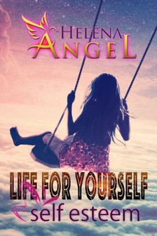 Angel Helena - Life for Yourself: Self Esteem - Mental Health, Feeling Good, Personality Psychology [eKönyv: epub, mobi]