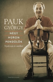 Pauk György - Négy húron pendülök - Nyolcvan év emlékei [eKönyv: epub, mobi]