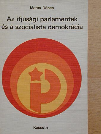 Maros Dénes - Az ifjúsági parlamentek és a szocialista demokrácia [antikvár]
